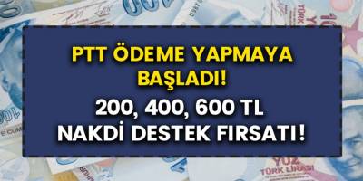 PTT’den ödemeler başladı! 200, 400 ve 600 TL nakdi destek verilecek…