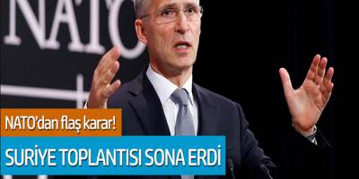 NATO'dan flaş karar! Suriye toplantısı sona erdi