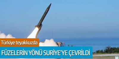 Türkiye teyakkuzda... Füzelerin yönü Suriye'ye çevrildi