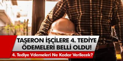 4D’li Taşeron işçilere müjde! 4. Tediye ödemelerinin ne zaman yapılacağı belli oldu…