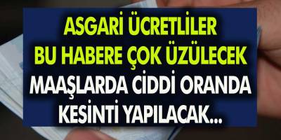 Asgari ücretliler güne kötü haberle başladı! Maaşlarda ciddi oranda kesinti yapılacak…
