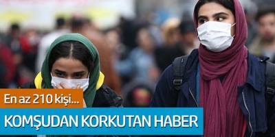 Komşuda korkutan haber! En az 210 kişi...