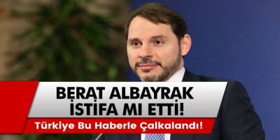 Son Dakika: Berat Albayrak İstifa Mı Etti? İstifa Haberleri Doğru Mu?