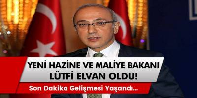 Son Dakika Kararıyla Yeni hazine ve maliye bakanı Lütfi Elvan oldu!