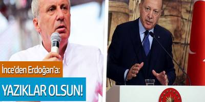 Muharrem İnce'den Erdoğan'a: Yazıklar Olsun