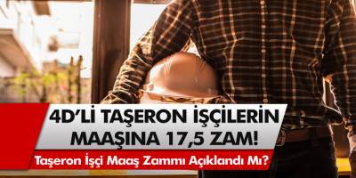4D'li taşeron işçilere yüzde 17,5 zam! Taşeron maaşları hakkında son açıklama geldi!