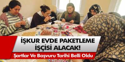 İŞKUR evde paketleme işçisi alacak! Başvuru şartları ve başvuru tarihi belli oldu…
