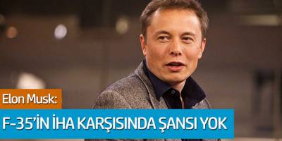 Elon Musk: F-35'im İHA karşısında şansı yok