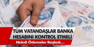 Tüm vatandaşlar banka hesabını kontrol etmeli! Nakdi ödemeler başladı…