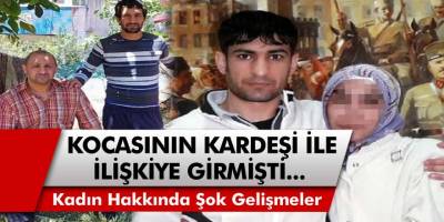 Öyle şeyler yaşanmış ki! İstanbul’da kocasının kardeşi ile ilişkiye giren kadın hakkında şoke eden gelişmeler…