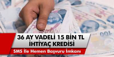 Başvuru yapan herkese 36 ay vadeli 15 Bin TL ihtiyaç kredisi verilecek! SMS’le hemen başvuru yapabilirsiniz…
