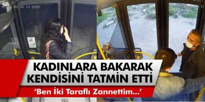 Bursa’da halk otobüsünde kadınlara bakarak mastürbasyon yaptı, İki taraflı zannettim dedi!
