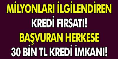Milyonları ilgilendiren kredi fırsatı! Başvuran herkese anında 30 bin TL kredi…