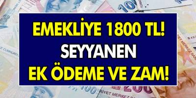 Emeklilere seyyanen 1800 TL ek ödeme! Seyyanen zamlar kimlere verilecek?