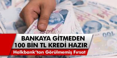 Halkbank’tan Görülmemiş Kredi Kampanyası! Düşük Faiz, 36 Ay Vadeli 100 Bin TL Kredi... Bankaya Gitmeden Paranızı Alabilirsiniz…