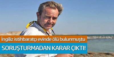 İngiliz istihbaratçı evinde ölü bulunmuştu... Soruşturmadan karar çıktı!