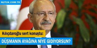 Kılıçdaroğlu sert konuştu: Düşmanın ayağına neden gidiyorsun?