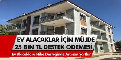Ev alacaklar için müjde! Tüm vatandaşlar için devletten en az 25 bin TL destek ödemesi yapılacak…