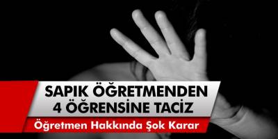 Bu Kadarına da Pes Diyeceksiniz! Öğretmen 4 Kız Öğrencisine Cinsel İstismarda Bulundu! Sapık Öğretmen Hakkında Şok Karar!