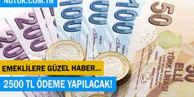 Emeklilere güzel haber 2500 tl ödeme yapılacak!
