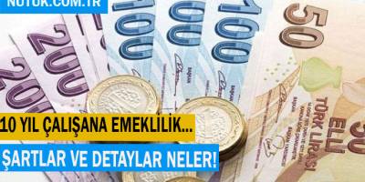10 Yıl çalışana emeklilik şartlar ve detaylar neler!
