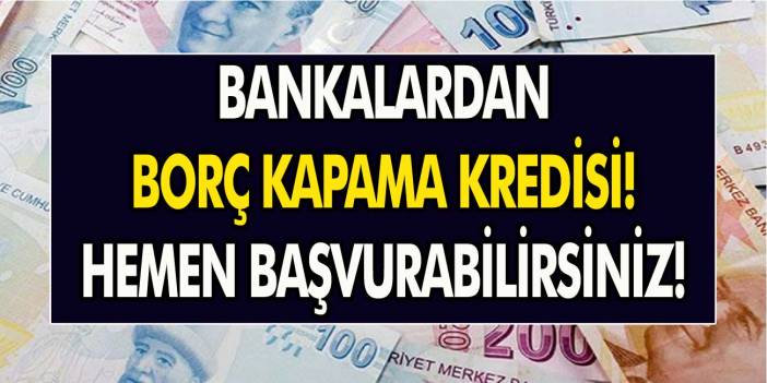 Borcu olanlar dikkat! Bu bankalar borç kapama kredisi vermeye başladı, hemen başvurun!