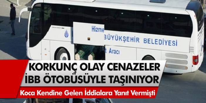 İstanbul’da Milyonları Korkutan, Şoke Eden Görüntü! Cenazeler İBB otobüsüyle taşınmaya başladı…