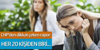 CHP'den dikkat çeken rapor: Her 20 kişiden birisi depresyonda