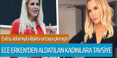 Evli iş adamıyla ilişkisi ortaya çıkmıştı! Ece Erken'den aldatılan kadınlara tavsiye...