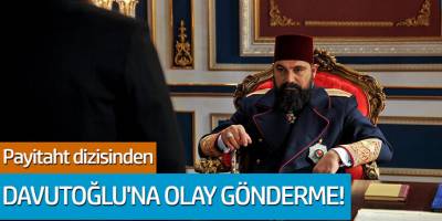 Payitaht dizisinden Ahmet Davutoğlu'na olay gönderme!