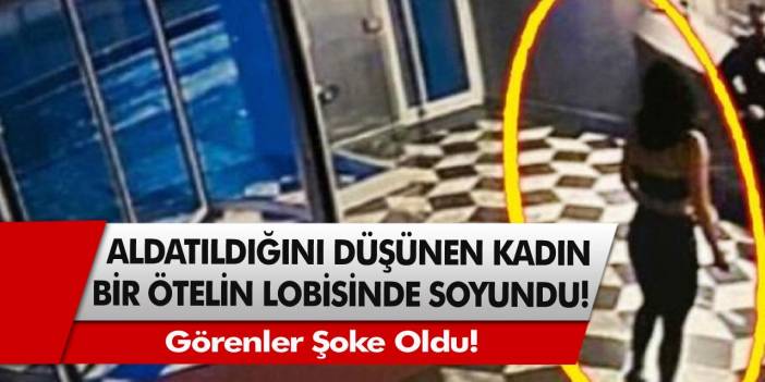Görenler Şoke Oldu: Aldatıldığını Düşünen Kadın, Bir Otel Lobisinde Soyundu!