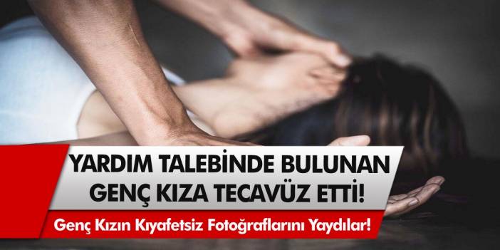Duyan Şoke Oldu! Yardım Talebinde Bulunan Genç Kıza Tecavüz Etti…