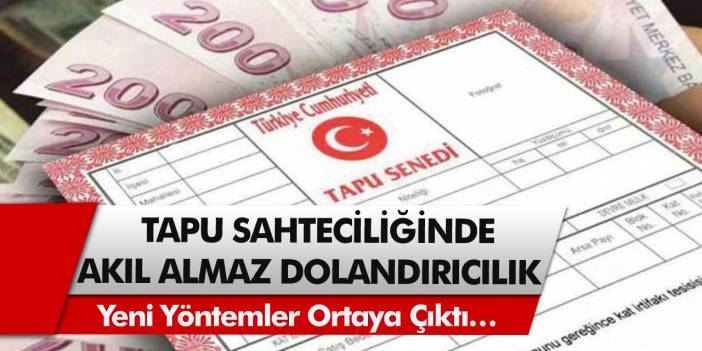 Tapu sahteciliğinde akıl almaz dolandırıcılık!. Tapu sahteciliğinde yeni yöntemler ortaya çıktı…
