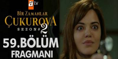 Bir Zamanlar Çukurova 58. yeni bölüm izle! Bir Zamanlar Çukurova 59. yeni bölüm fragmanı izle!