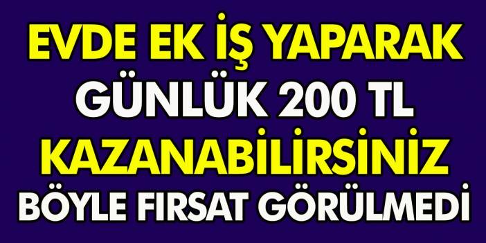 Milyonlarca kişiye müjde! Evde ek iş yaparak günlük 200 TL kazanabilirsiniz! Böyle fırsat görülmedi…