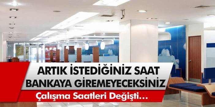Son Dakika: Artık istediğiniz saatte bankalara giremeyeceksiniz! Bankaların çalışma saatleri değişti…
