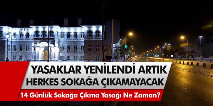Son Dakika: Sokağa çıkma yasakları yenilendi, artık herkes sokağa çıkamayacak! 14 Günlük sokağa çıkma yasağı ne zaman?