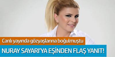Canlı yayında gözyaşlarına boğulmuştu... Nuray Sayarı'ya eşinden flaş yanıt!