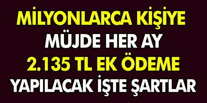 Hükümet'ten milyonlarca kişiye! Aylık 2135 TL ek ödeme yapılacak… Milyonlarca kişinin haberi yok!