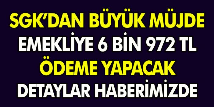 SGK’dan emekliye müjde 6 Bin 972 TL ödeme yapacak… Başvuru yapan tüm vatandaşlara ödeme!