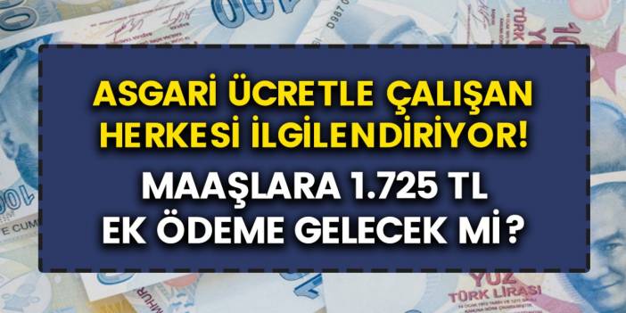Son Dakika: Asgari ücretli işçiler için ek maaş müjdesi! 1.725 TL ödeme yapılacak mı?