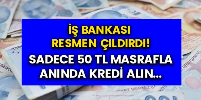 İş Bankası’ndan sadece 50 TL masraflı kredi fırsatı! İhtiyaç kredisi başvuru ekranı belli oldu…