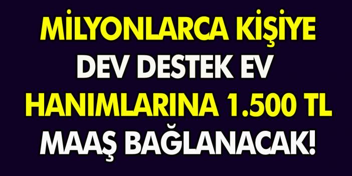 Milyonlarca kişiye dev destek verilecek! Ev hanımı olanlara 1.500 TL direkt maaş bağlanacak….