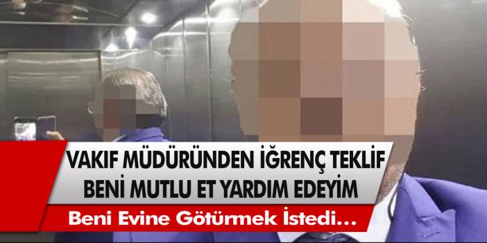 Vakıf eski genel müdüründen skandal teklif! Beni mutlu et yardım edeyim…