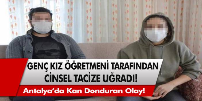 Antalya’da kan donduran olay! 18 yaşındaki üniversite sınavına hazırlanan öğrenci sınıf öğretmeni tarafından cinsel tacize uğradı…