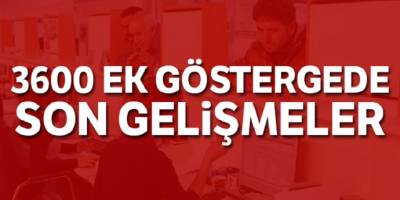 3600 Ek gösterge ne oldu son durum
