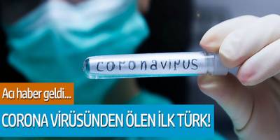 Acı haber geldi... Corona Virüsünden ölen ilk Türk!