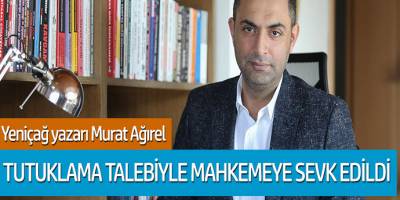 Yeniçağ yazarı Murat Ağırel tutuklama talebiyle mahkemeye sevk edildi