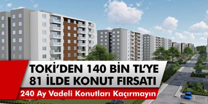 TOKİ’den Dar gelirli ailelere büyük jest! 140 Bin TL’ye 240 Ay vadeyle herkes ev sahibi olabilecek, başvurular başladı!