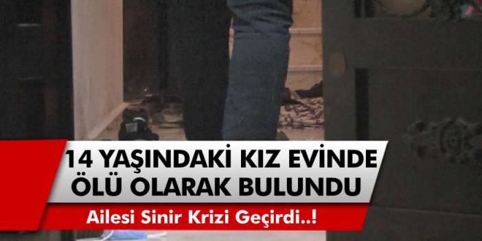 İstanbul, Küçükçekmece’de 14 yaşındaki genç kız evinde ölü olarak bulundu!
